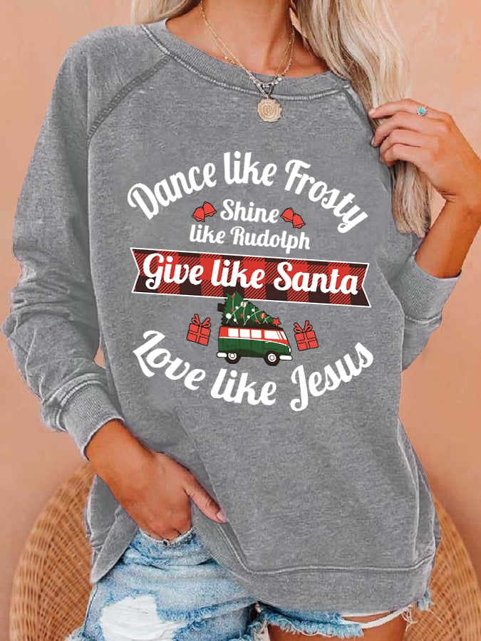 Women's Dance Like Frosty, Shine Like Rudolph, Give Like Santa Love Like Jesus Print Sweatshirt